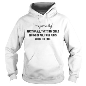 It's just a dog first of all that's my child second of all shirt 3