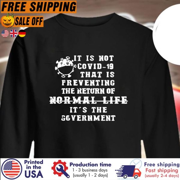 It Is Not Covid-19 That Is Preventing The Return Of Normal Life It’s The Government Shirt