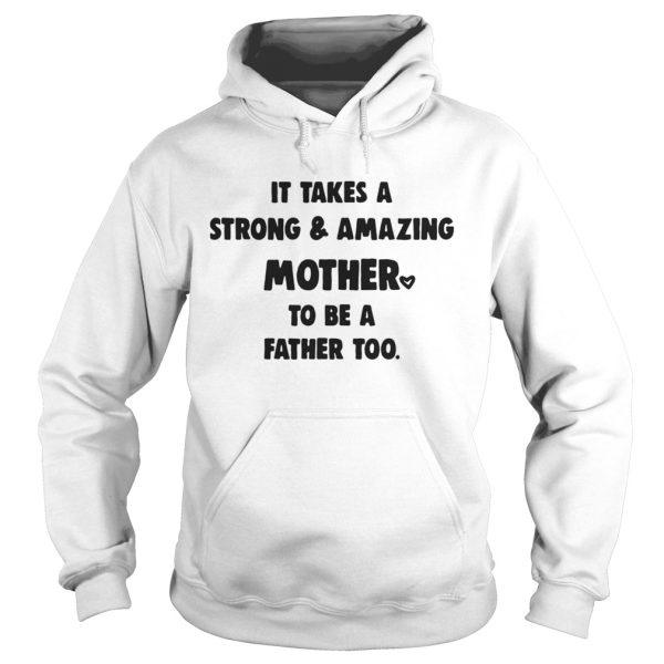 It Takes A Strong And Amazing Mother To Be A Father Too Shirt