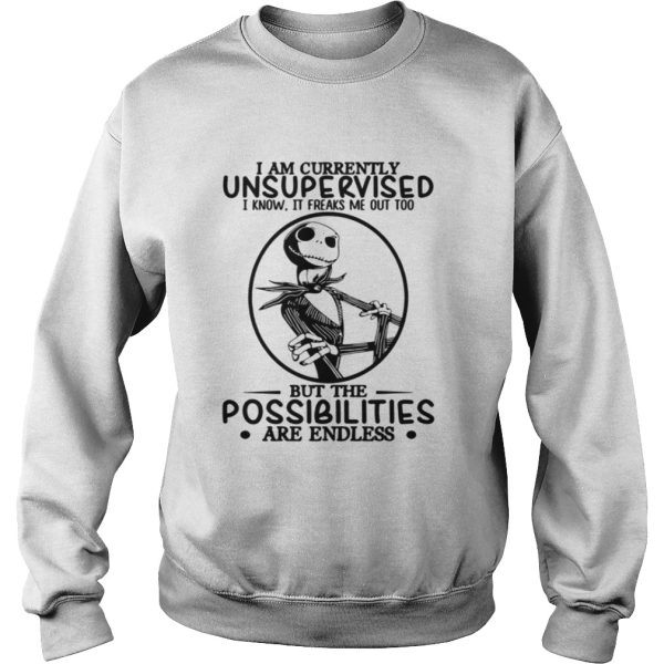 Jack Skellington I am currently unsupervised I know it freaks me out too but the possibilities are endless shirt