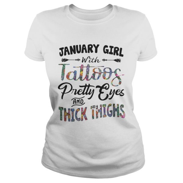 January girl with tattoos pretty eyes and thick thighs shirt