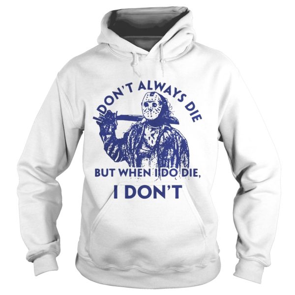 Jason Voorhees I don’t always die but when I do die I don’t shirt