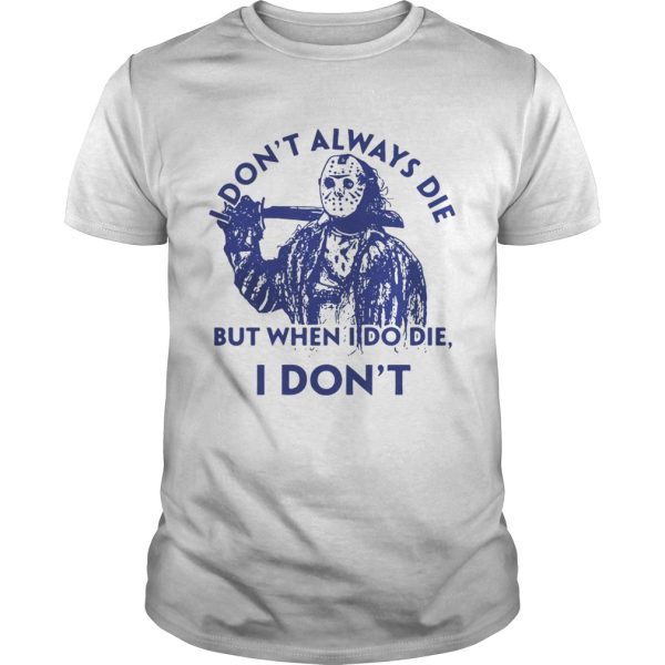 Jason Voorhees I don’t always die but when I do die I don’t shirt