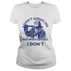Jason Voorhees I don't always die but when I do die I don't shirt 3