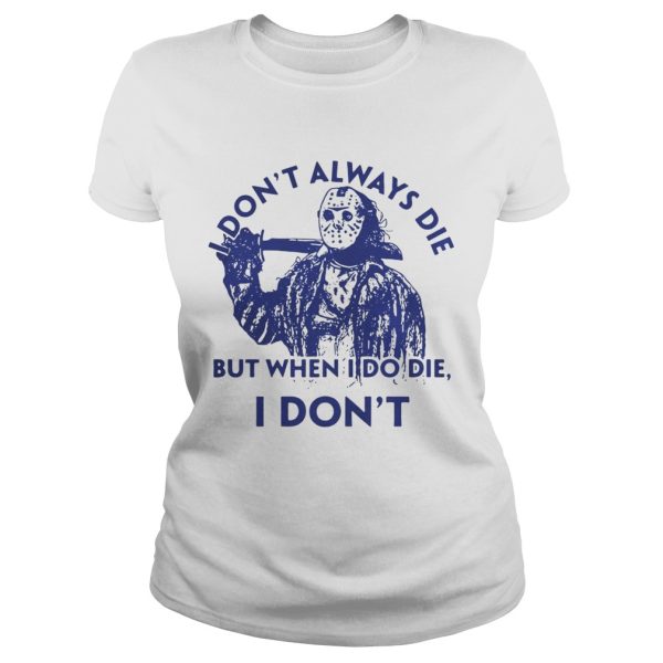 Jason Voorhees I don’t always die but when I do die I don’t shirt