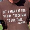 Joe Biden Buy A Man Eat Fish The Day Teach Man To Life Time Shirt