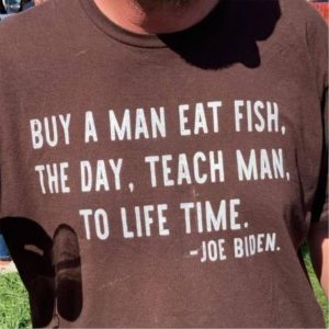 Joe Biden Buy A Man Eat Fish The Day Teach Man To Life Time Shirt 2