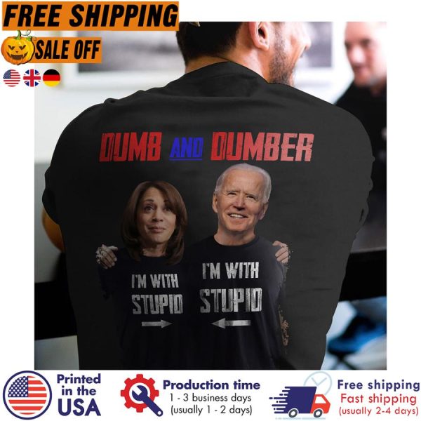 Joe Biden Kamala Harris Dumb And Dumber I_m With Stupid Shirt