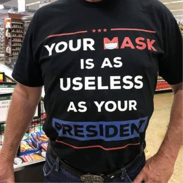 Joe Biden Your mask is as useless as your president shirt