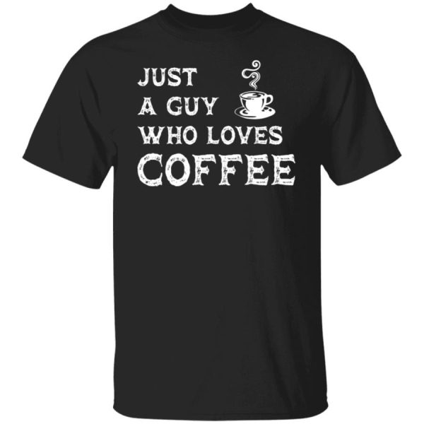 Just A Guy Who Loves Coffee Shirt