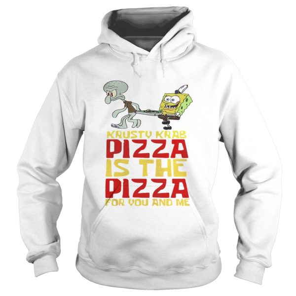 Krusty Krab Pizza is the Pizza for you and me shirt