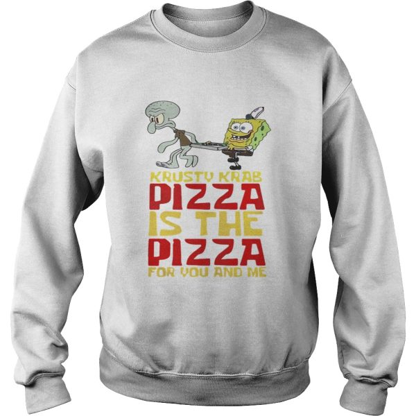 Krusty Krab Pizza is the Pizza for you and me shirt