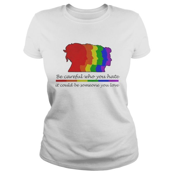 LGBT be careful who you hate it could be someone you love shirt