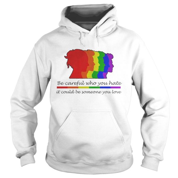 LGBT be careful who you hate it could be someone you love shirt