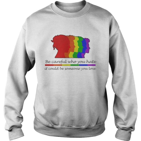 LGBT be careful who you hate it could be someone you love shirt