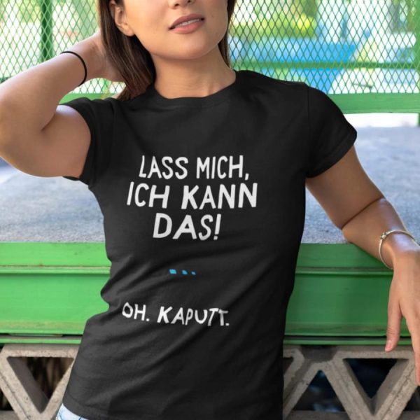 Lass mich ICH kann das oh kaputt shirt