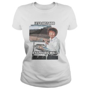 Les't just add a happy big wall shirt 1
