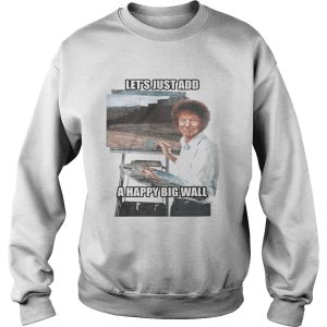 Les't just add a happy big wall shirt 3