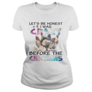 Let’s be honest I was crazy before the chickens shirt Let’s be honest I was crazy before the chickens shirt