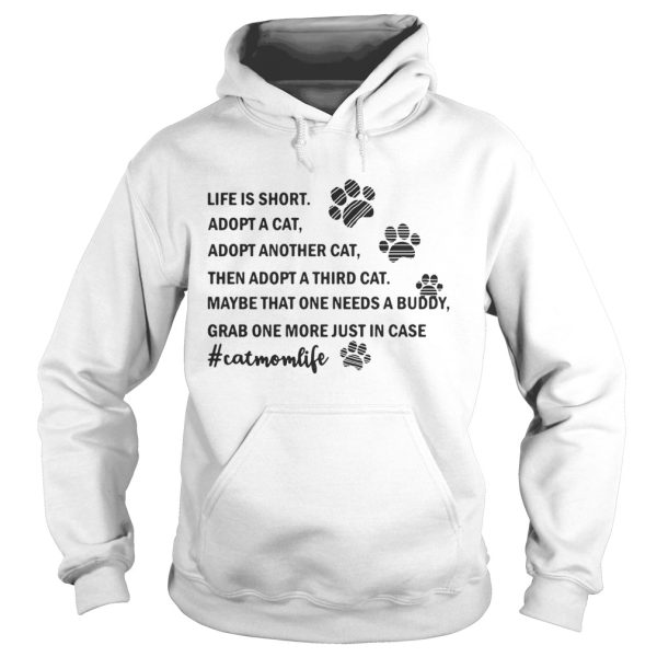 Life is short Adopt a cat Adopt Another cat then Adopt a third cat shirt