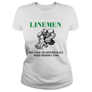 Linemen because quarterbacks need heroes too shirt Linemen because quarterbacks need heroes too shirt