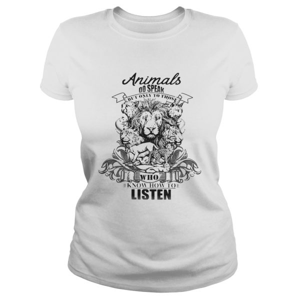 Lion Animals do speak but only those who know how to listen shirt