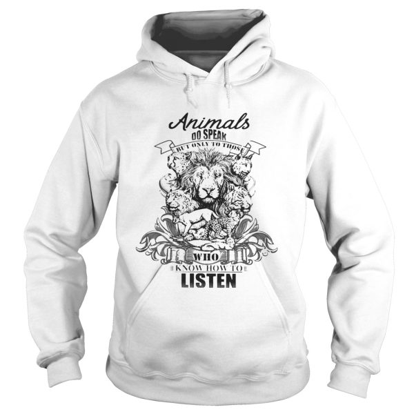 Lion Animals do speak but only those who know how to listen shirt