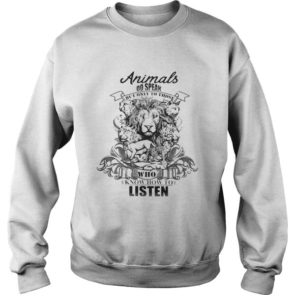 Lion Animals do speak but only those who know how to listen shirt