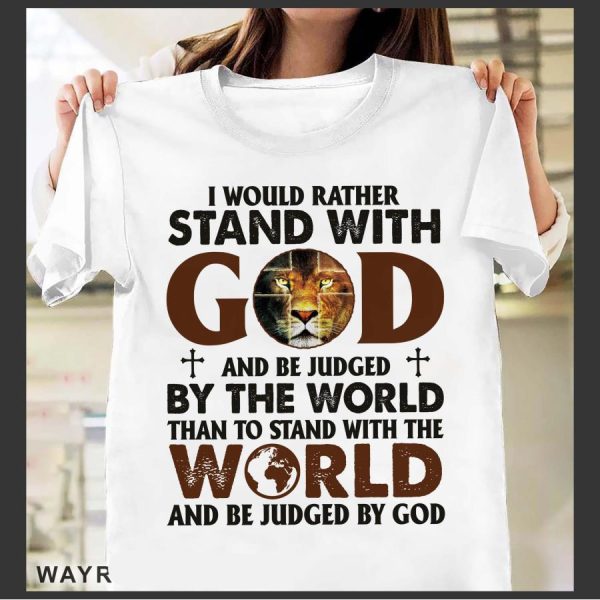 Lion I would rather stand with god and be judged by the world than to stand with the world and be judged by god shirt