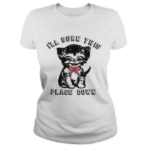 Little kitten I’ll burn this place down shirt Little kitten I’ll burn this place down shirt