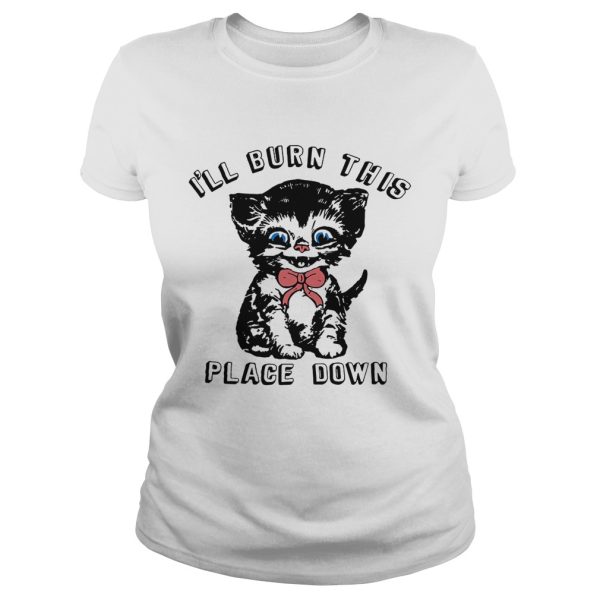 Little kitten I’ll burn this place down shirt