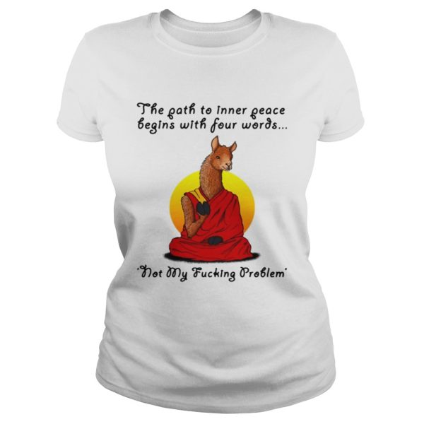 Llama the path to inner peace begin with four words not my fucking problem shirt