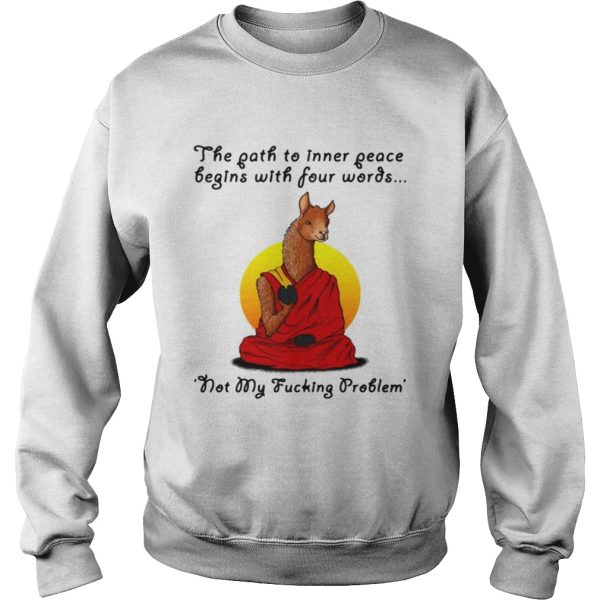 Llama the path to inner peace begin with four words not my fucking problem shirt