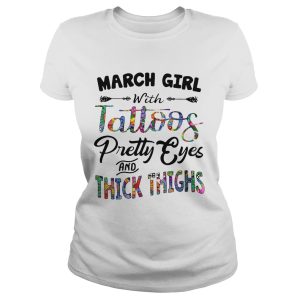 March girl with tattoos pretty eyes and thick thighs shirt 1