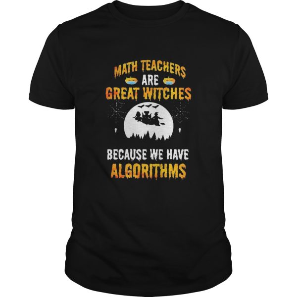 Math Teachers Are Great Witches Because We Have Algorithms Halloween shirt