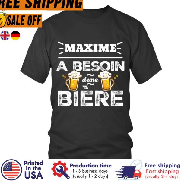 Maxime a besoin dune biere shirt