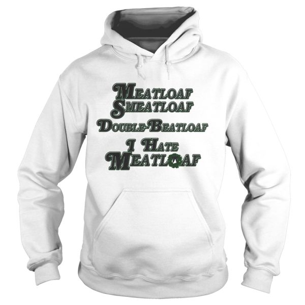 Meatloaf Smeatloaf Double Beatloaf I hate Meatloaf shirt