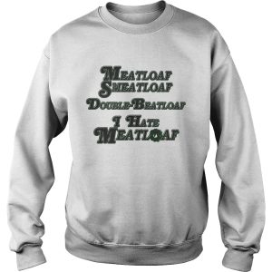 Meatloaf Smeatloaf Double Beatloaf I hate Meatloaf shirt 3