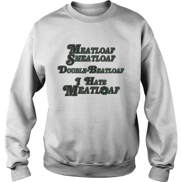 Meatloaf Smeatloaf Double Beatloaf I hate Meatloaf shirt