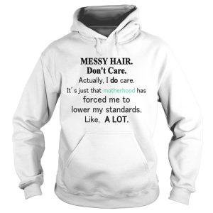 Messy hair don't care actually I do care it's just that motherhood shirt 2