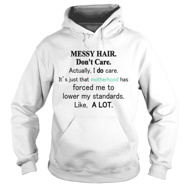 Messy hair don’t care actually I do care it’s just that motherhood shirt