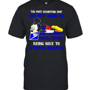 Mickey USPS the most exhausting part of my job is being nice to stupid people shirt
