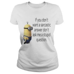 Minion if you don't want a sarcastic answer don't ask me a stupid question shirt 1