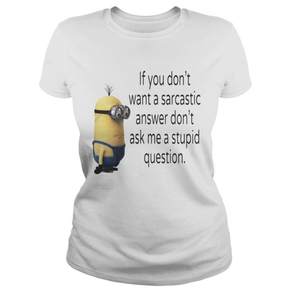 Minion if you don’t want a sarcastic answer don’t ask me a stupid question shirt