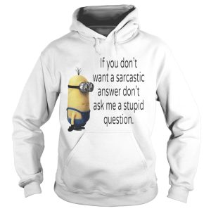 Minion if you don't want a sarcastic answer don't ask me a stupid question shirt 2