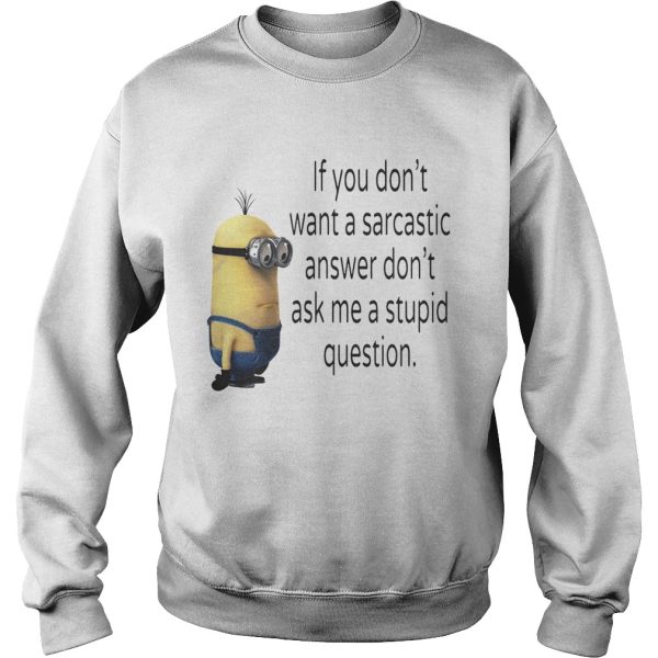 Minion if you don’t want a sarcastic answer don’t ask me a stupid question shirt