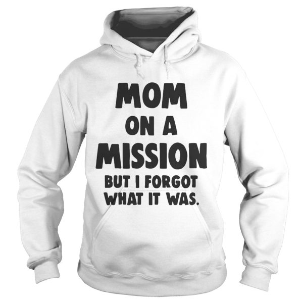 Mom On A Mission But I Forgot What It Was Shirt