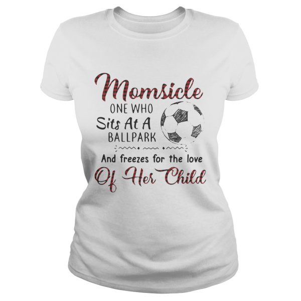 Momsicle one who sits at a ballpark and freezes for the love of her child shirt