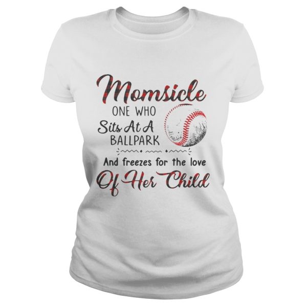 Momsicle one who sits at a ballpark and freezes for the love of her child shirts