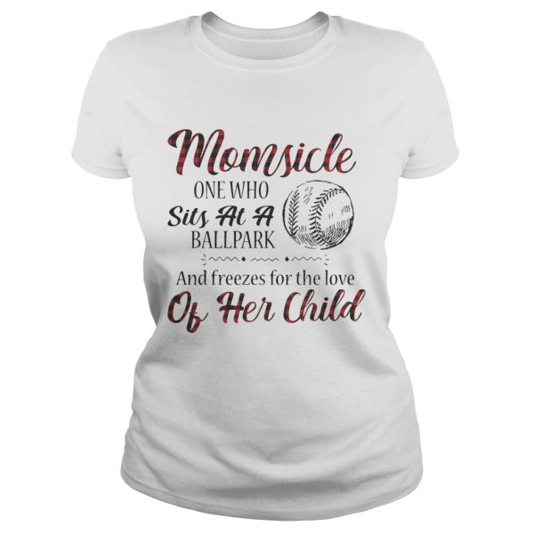 Momsicle onewho sits at a ballpark and freezes for the love of her child shirt